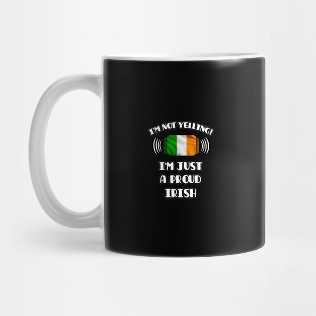 I'm Not Yelling I'm A Proud Irish - Gift for Irish With Roots From Ireland by Country Flags